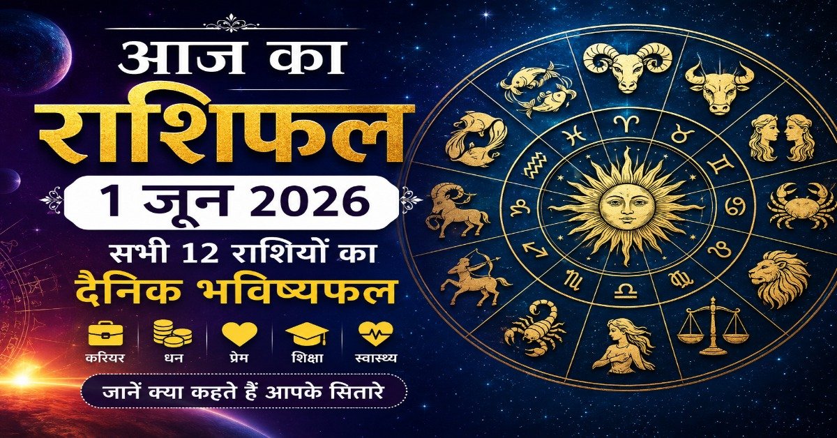 आज का राशिफल 1 जून 2026 - सभी 12 राशियों का दैनिक भविष्यफल, करियर, धन, प्रेम और स्वास्थ्य राशिफल